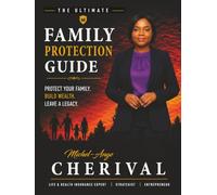 The Ultimate Family Protection Guide: Everything You Need To Know About Life Insurance, Financial Protection, and Building a Lasting Legacy