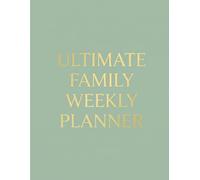 The Ultimate Family Weekly Planner: A 52-Week Organizer for Meals, Activities, and Chaos Management