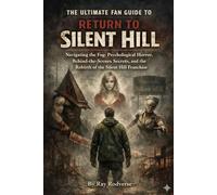 The Ultimate Fan Guide to Return to Silent Hill: Navigating the Fog: Psychological Horror, Behind-the-Scenes Secrets, and the Rebirth of the Silent Hill Franchise (MOVIE GUIDES)