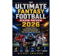 The Ultimate Fantasy Football Season Preview 2026: A Complete Guide to Player Rankings, Mock Drafts, Rookie Scouting Reports, Trade Strategy, Waiver Wire Tips, and Championship Preparation