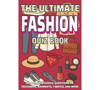 The Ultimate Fashion Quiz Book: 300 Multiple-Choice Questions on Designers, Garments, Fabrics, and More - With Answers and Explanations