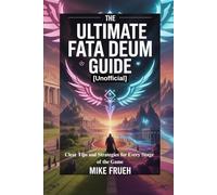 The Ultimate Fata Deum Guide [Unofficial]: Clear Tips and Strategies for Every Stage of the Game