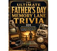 The Ultimate Father's Day Memory Lane Trivia: 101 Heartwarming Nostalgic Quiz Questions & Fun Facts to Celebrate Dad's Journey from the 1960s to Today ... Keepsake Gift for Fathers & Grandfathers