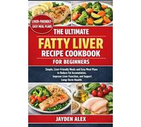 THE ULTIMATE FATTY LIVER RECIPE COOKBOOK FOR BEGINNERS: Simple, Liver-Friendly Meals and Easy Meal Plans to Reduce Fat Accumulation, Improve Liver Function, and Support Long-Term Health