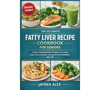 THE ULTIMATE FATTY LIVER RECIPE COOKBOOK FOR SENIORS: A Doctor-Guided Meal Plan to Support Liver Health, Reduce Fat Accumulation, and Improve Overall Wellness After 50