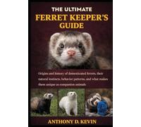 THE ULTIMATE FERRET KEEPER’S GUIDE: Origins and history of domesticated ferrets, their natural instincts, behavior patterns, and what makes them unique as companion animals.