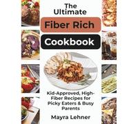 The Ultimate Fiber Rich Cookbook: Kid-Approved, High-Fiber Recipes for Picky Eaters & Busy Parents