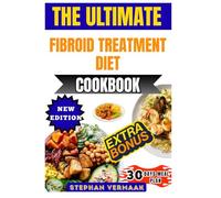 The Ultimate Fibroid Treatment Diet Cookbook: Nourishing Recipes To Balance Hormones, Reduce Symptoms, And Support Natural Fibroid Management