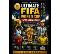 THE ULTIMATE FIFA WORLD CUP FACTS & TRIVIA BOOK: Records, Legends, Statistics, Memorable Moments and 500+ Quiz Questions from 1930-2022