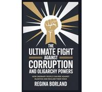 The Ultimate Fight Against Corruption and Oligarchy Powers: How Ordinary People Can Rise Against Injustice and Reclaim Their Voice