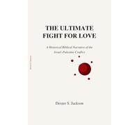 The Ultimate Fight For Love: A historical biblical narrative of the Israel- Palestine conflict