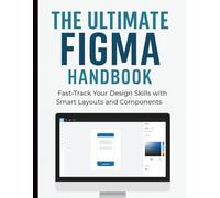 The Ultimate Figma Handbook: Fast-Track Your Design Skills with Smart Layouts and Components (The Ultimate Developer’s Mastery Series: Your Complete Guides to Modern Programming, Design, and AI)