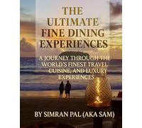 The Ultimate Fine Dining Experiences: A journey through the world’s finest travel, cuisine, and luxury experiences