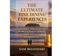 The Ultimate Fine Dining Experiences: A Journey Through the World's Finest Travel, Cuisine, and Luxury Experiences
