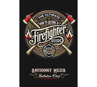 The Ultimate Firefighter Guide to Become a Firefighter