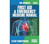 The Ultimate First Aid and Emergency Medicine Manual 2026: A Visual Guide to Tactical Triage, Trauma Stabilization, and Austere Field Care with Step-by-Step Practical Illustrations