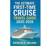 The Ultimate First-Time Cruise Guide 2025-2026.: Your Complete Companion to Planning, Booking, and Enjoying Unforgettable Voyages Across the World's Oceans"