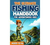 The Ultimate Fishing Handbook For Adventurous Kids Ages 12-16 (The Ultimate Fishing, Hunting, and Survival Series)