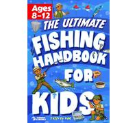 The Ultimate Fishing Handbook for Kids: Essential Skills to Catch Fish and Get Hooked for Life (Outdoor Skills for Kids)