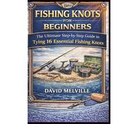 The Ultimate Fishing Knot Guide for Beginners: Master 16 Essential Knots with Step-by-Step Instructions and Practice Pages