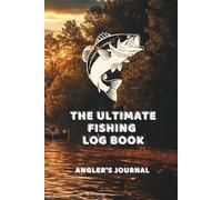 The Ultimate Fishing Log Book: Record Your Catches, Weather Conditions, and Favorite Fishing Spots