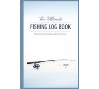 The Ultimate Fishing Log Book: Tracking Every Catch and Every Story