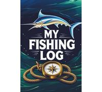 The Ultimate Fishing Logbook: 160 Pages to Record Your Catch, Location, Weather & Strategy for Every Fishing Trip