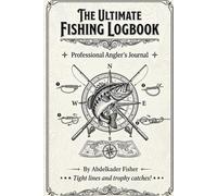 The Ultimate Fishing Logbook: Professional Angler’s Journal for Recording Date, Location, Weather, Gear, and Species
