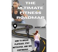 THE ULTIMATE FITNESS ROADMAP: How to Break Plateaus, Stay Motivated, and See Continuous