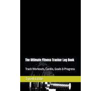 The Ultimate Fitness Tracker Log Book: Track Workouts, Cardio, Goals & Progress