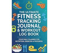 The Ultimate Fitness Tracking Journal & Workout Log Book: Your 200-Page Daily Planner for Nutrition, Exercise & Progress