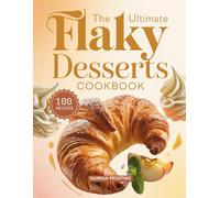 The Ultimate Flaky Desserts Cookbook: Delicious Homemade Flaky Recipes for Every Skill Level (The Ultimate Dessert Collection)