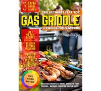 The Ultimate Flat Top Gas Griddle Cookbook for Beginners: 150+ Easy and Delicious Recipes for Every Occasion Including Healthy Choices, Pro Tips and Full Color Photos for Perfect Cooking Every Time