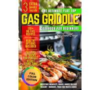 The Ultimate Flat Top Gas Griddle Cookbook for Beginners: 150+ Easy and Delicious Recipes for Every Occasion Including Healthy Choices, Pro Tips and Full Color Photos for Perfect Cooking Every Time