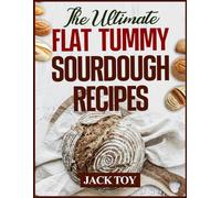 THE ULTIMATE FLAT TUMMY SOURDOUGH RECIPES: Sourdough Secrets That Support Your Waistline