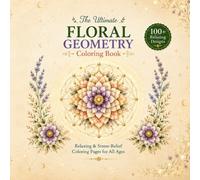 The Ultimate Floral Geometry Coloring Book: Relaxing Floral, Geometric, Mandala and Stained Glass Inspired Designs for Adults