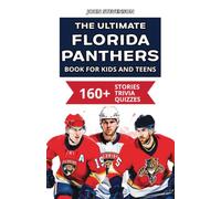The Ultimate Florida Panthers Book For Kids And Teens: 160+ Fun, Surprising, And Educational Stories And Trivia Quizzes About Players And History (NHL Hockey Books For Kids And Teens)