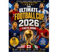 The Ultimate Football Cup 2026 Facts Book: Epic Facts, Legendary Moments, Stadiums, Superstars, and the Future of Global Football
