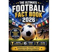 The Ultimate Football Fact Book 2026: 101 Amazing Football Facts, Legendary Players, Fun Trivia and Activities for Kids