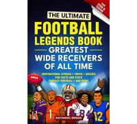 The Ultimate Football Legends Book - Greatest Wide Receivers of All Time: Fun screen-free Inspirational Stories, Trivia, Quizzes, Facts & Fantasy ... for Kids and Teens (Christmas Holiday Gift)