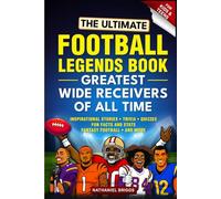 The Ultimate Football Legends Book - Greatest Wide Receivers of All Time: Fun screen-free Inspirational Stories, Trivia, Quizzes, Facts & Fantasy ... for Kids and Teens (Christmas Holiday Gift)