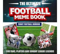 The Ultimate Football Meme Book - Funny Football Humour: For Fans, Players and Sunday League Legends (The Ultimate Meme Books)
