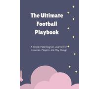 The Ultimate Football Playbook: A Simple Field-Diagram Journal for Coaches, Players, and Play Design