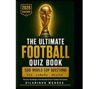 The Ultimate Football Quiz Book: 500 World Cup Questions - Test Your Knowledge of the Beautiful Game's Greatest Tournament (World Cup Legends Series - The Complete Collection)