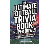 The Ultimate Football Trivia Book: Super Bowls: 600+ Questions and Fun Facts Covering Championship Games, MVPs, Records, Historic Moments, and Legendary Performances