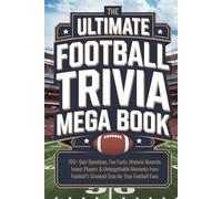 The Ultimate Football Trivia Mega Book: 700+ Quiz Questions, Fun Facts, Historic Records, Iconic Players & Unforgettable Moments from Football’s Greatest Eras for True Football Fans