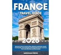 The Ultimate France Travel Guide: Discover France’s Iconic Cities, Historic Landmarks, Scenic Countryside, and Authentic Local Experiences for a Journey That Feels Effortless and Memorable
