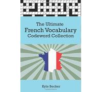 The Ultimate French Vocabulary Codeword Collection: Make learning French vocabulary fun. The complete French Vocabulary code word puzzle book for ... clever kids (French Vocabulary Puzzle Books)