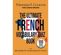 The Ultimate French Vocabulary Quiz Book For Beginner & Intermediate Levels: 550 Practice Questions (French Language Workbooks)