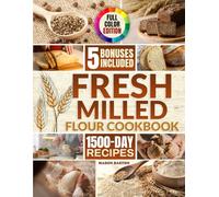 The Ultimate Fresh Milled Flour Cookbook: Master Fresh Milled Baking with Simple Reliable Techniques for Milling and Hydration | Turn Grains into Soft Golden Bakery-Perfect Bread Every Time